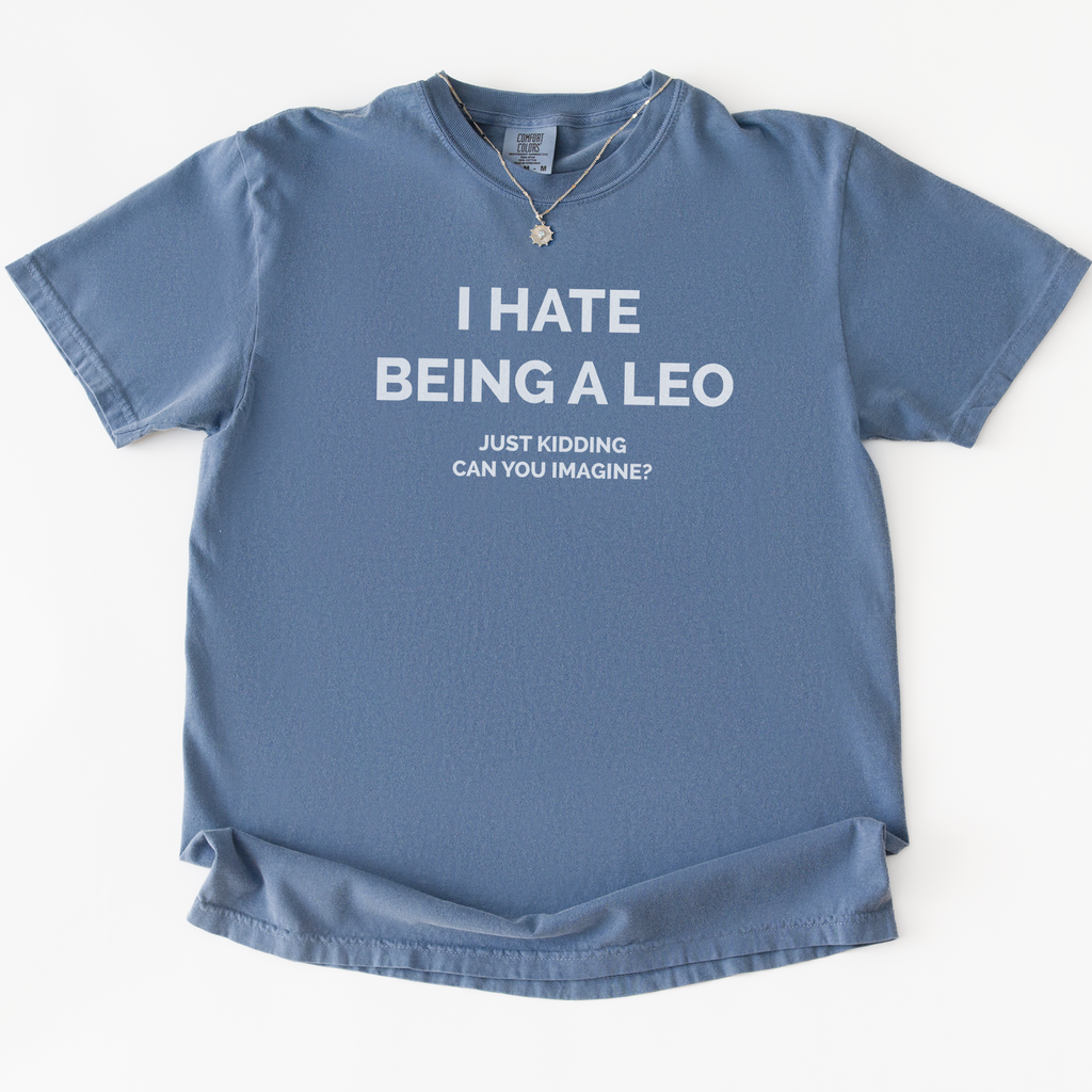 I Hate Being A Leo T-shirt