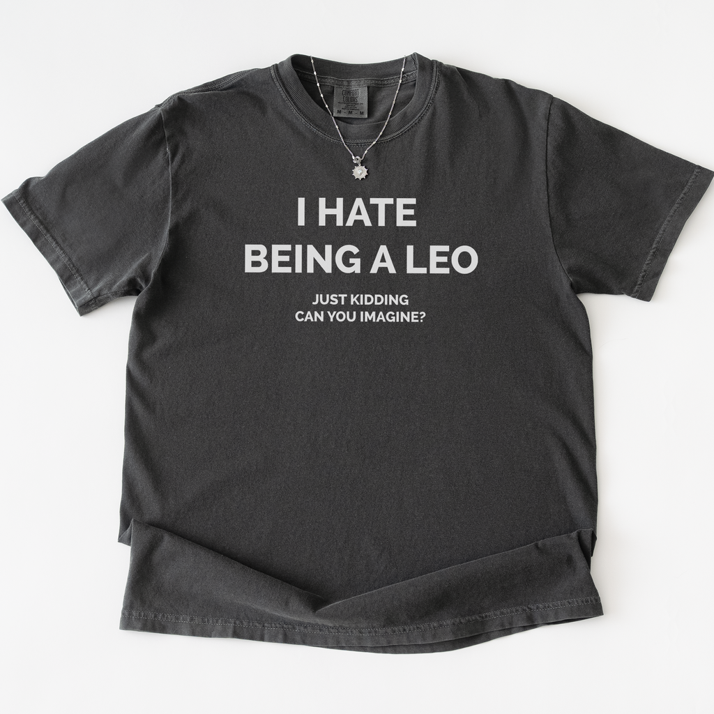 I Hate Being A Leo T-shirt